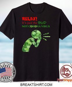 RELAX IT’S JUST THE BUD NOT CORONA VIRUS GIFT T-SHIRTS