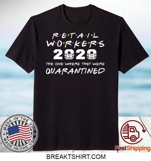 Retail Workers 2020 The One Where They Were Quarantined Gift T-Shirt