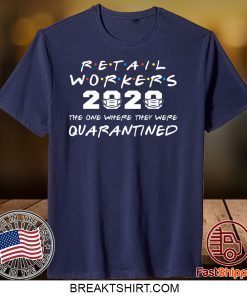 Retail Workers 2020 The One Where They Were Quarantined Gift T-Shirt