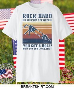 Rock hard caulking services you got a hole well put our caulk in it Gift T-Shirts