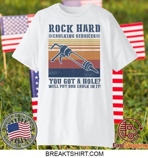 Rock hard caulking services you got a hole well put our caulk in it Gift T-Shirts