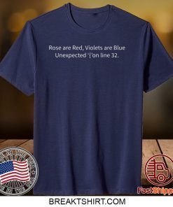 Rose are red violets are blue unexpected on line 32 Gift T-Shirt