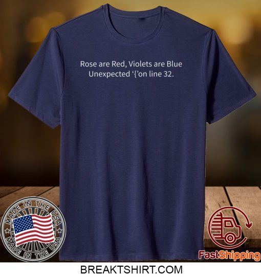 Rose are red violets are blue unexpected on line 32 Gift T-Shirt