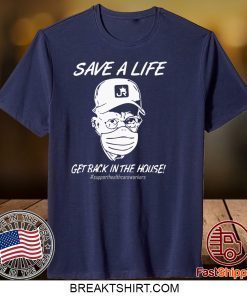 Save a life get back in the house Gift T-Shirt