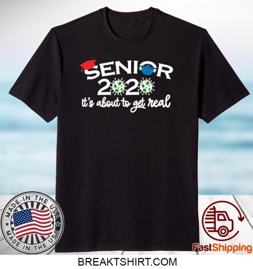 Senior 2020 It’s About To Get Real Gift T-Shirts