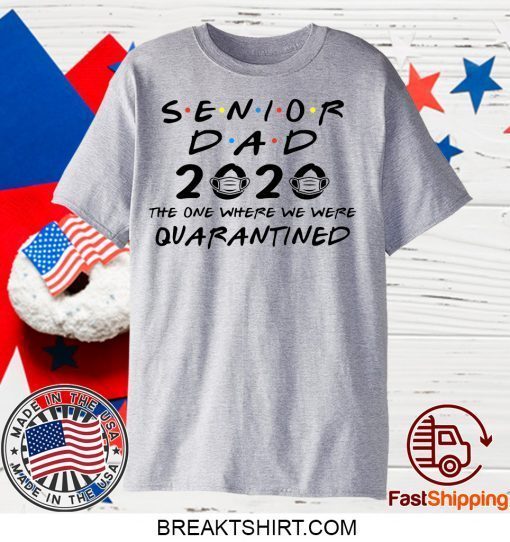 Senior Dad 2020 The One Where We Were Quarantined Graduation Day Class of 2020 Gift T-Shirts