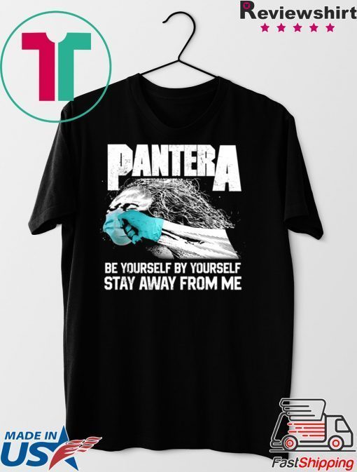 Social Distancing Be Yourself by Yourself Stay Away From Me Pantera Covid Gift T-Shirt