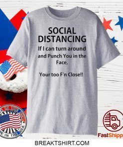 Social distancing if I can turn around and punch you in the face Gift T-Shirts