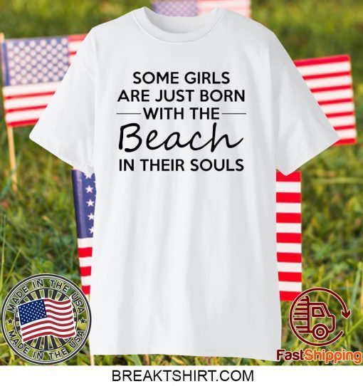 Some girls are just born with the Beach in their souls Gift T-Shirt