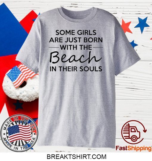 Some girls are just born with the Beach in their souls Gift T-Shirt