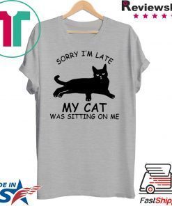 Sorry I’m late my cat was sitting on me Gift T-Shirt