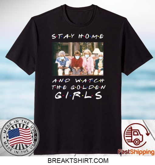 Stay home and watch the Golden Girls Gift T-Shirts