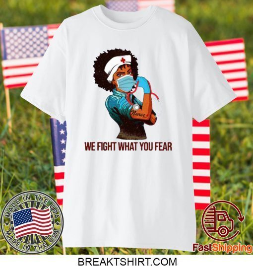 Strong Black Women Nurse We Fight What You Fear Gift T-Shirts