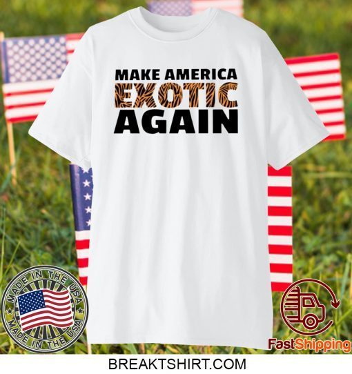 TIGER KING MAKE AMERICA EXOTIC AGAIN GIFT T-SHIRTS