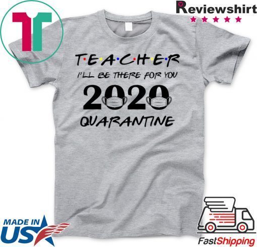 Teacher 2020 I'll be there for you Quarantined Teacher 2020 Gift T-Shirts