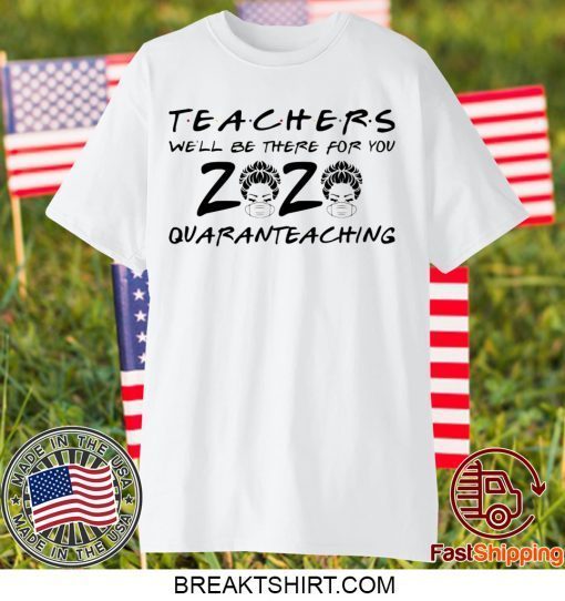 Teacher 2020 we’ll be there for you quarantine shirt