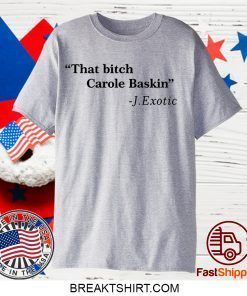 That Bitch Carole Baskin Quote short sleeves TShirts