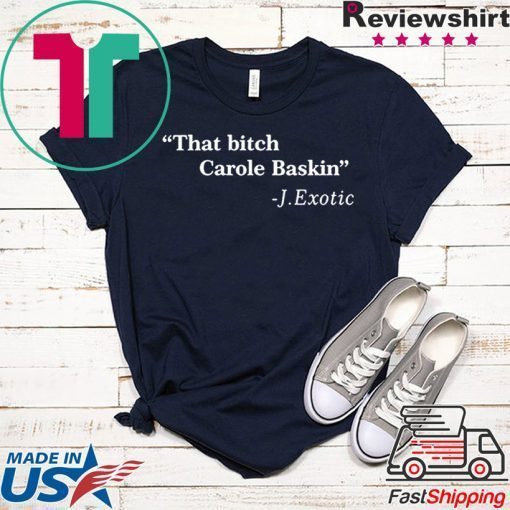 That Bitch Carole Baskin Quote Limited T-Shirts