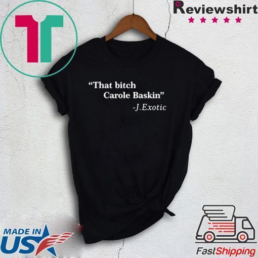 That Bitch Carole Baskin Quote Limited T-Shirts