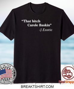 That Bitch Carole Baskin Quote Gift T-Shirts