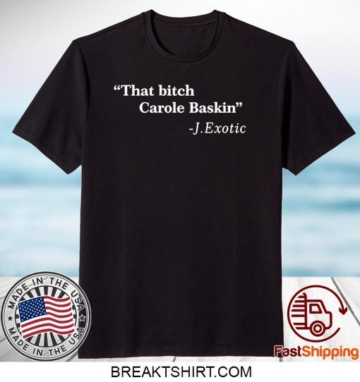 That Bitch Carole Baskin Quote Gift T-Shirts