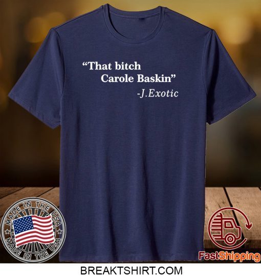 That Bitch Carole Baskin Quote Gift T-Shirts