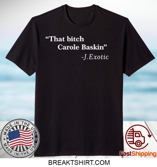 That Bitch Carole Baskin Quote Limited TShirts