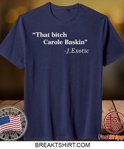 That Bitch Carole Baskin Quote Limited TShirts