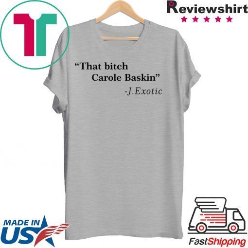 That Bitch Carole Baskin Quote Gift T-Shirt