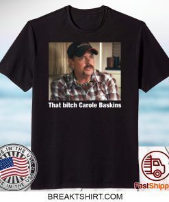 That Bitch Carole Baskin Gift T-Shirts