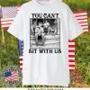 The Golden Girls You Can’t Sit With Us Gift T-Shirt