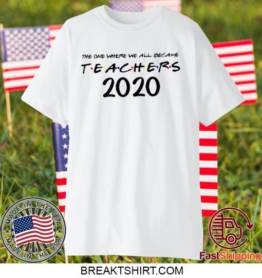 The One Where We all Became Teachers Quarantine Funny 2020 Gift T-Shirt