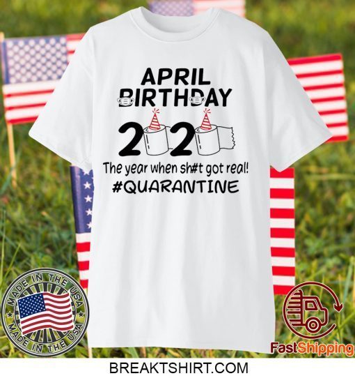 The Year When Got Real Quarantine April Birthday Toilet Paper 2020 Official TShirt