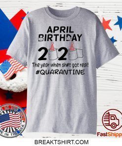 The Year When Got Real Quarantine April Birthday Toilet Paper 2020 Official TShirt