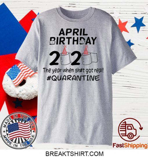 The Year When Got Real Quarantine April Birthday Toilet Paper 2020 Official TShirt