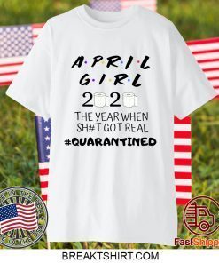 The Year When Shit Got Real, Quarantined Shirt, April Girl Friends Limited T-Shirts