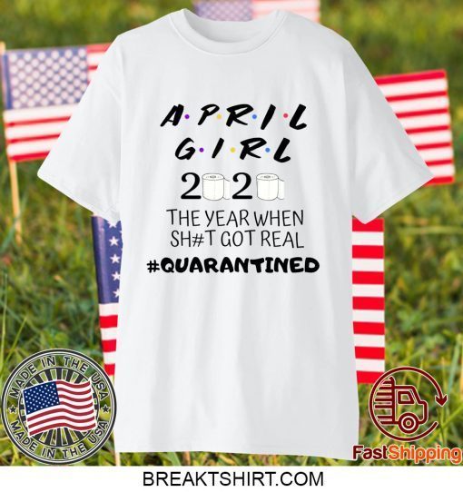 The Year When Shit Got Real, Quarantined Shirt, April Girl Friends Limited T-Shirts