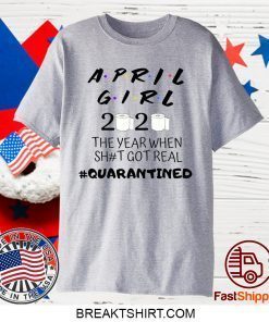 The Year When Shit Got Real, Quarantined Shirt, April Girl Friends Limited T-Shirts