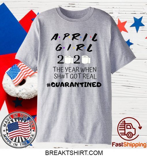 The Year When Shit Got Real, Quarantined Shirt, April Girl Friends Limited T-Shirts