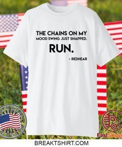 The chains on my mood swing just snapped run Gift T-Shirt