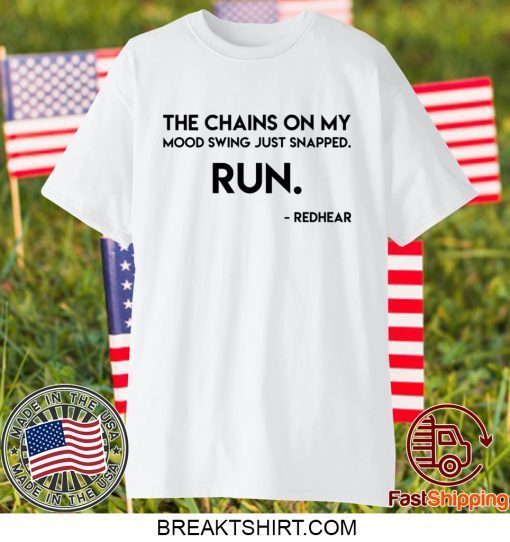 The chains on my mood swing just snapped run Gift T-Shirt