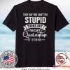 They Say You Can’t Fix Stupid Turns Out You Can’t Quarantine It Either Gift T-Shirt