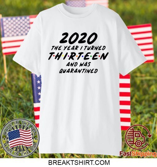 Thirteen and Quarantined 2020 Quarantined 2020 Birthday Gift T-Shirt