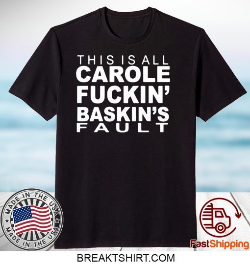 This Is All Carole Fuckin' Baskin's Fault Gift T-Shirts