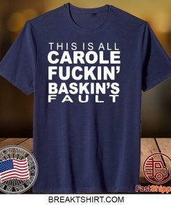 This Is All Carole Fuckin' Baskin's Fault Gift T-Shirts