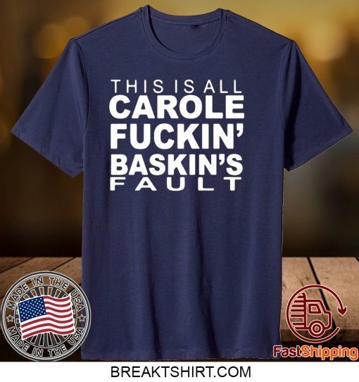 This Is All Carole Fuckin' Baskin's Fault Gift T-Shirts