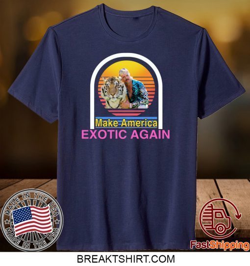 Tiger King Joe Exotic Make America Exotic Again Gift T-Shirt