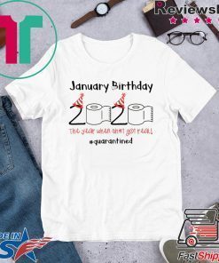 January Birthday The Year When Shit Got Real Quarantined Tee Shirts