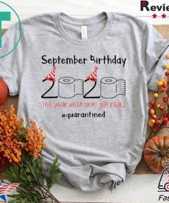 September Birthday The Year When Shit Got Real Quarantined Tee Shirts