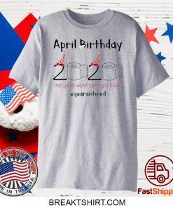 Toilet Paper April 2020 Birthday quarantine Gift T-Shirts